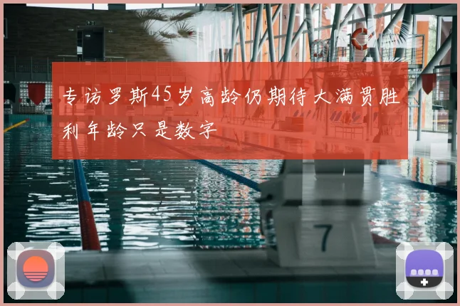专访罗斯45岁高龄仍期待大满贯胜利年龄只是数字